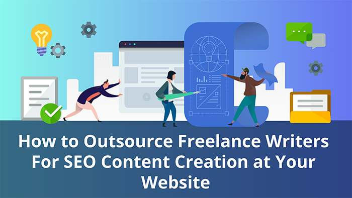 How to Outsource Freelance Writers For SEO Content Creation at Your Website